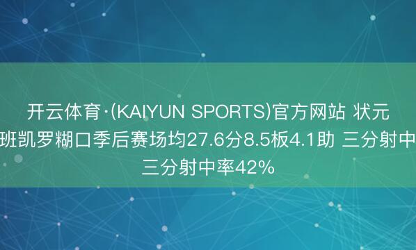 开云体育·(KAIYUN SPORTS)官方网站 状元之才！班凯罗糊口季后赛场均27.6分8.5板4.1助 三分射中率42%