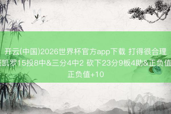 开云(中国)2026世界杯官方app下载 打得很合理！班凯罗15投8中&三分4中2 砍下23分9板4助&正负值+10