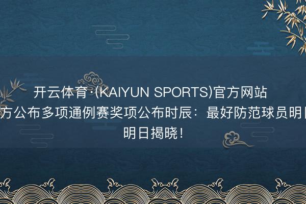 开云体育·(KAIYUN SPORTS)官方网站 NBA官方公布多项通例赛奖项公布时辰:最好防范球员明日揭晓!