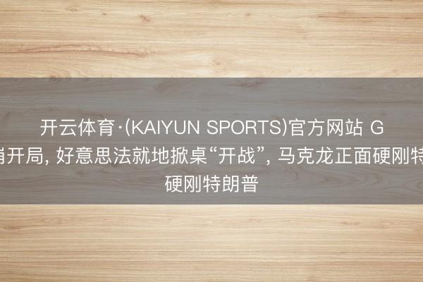 开云体育·(KAIYUN SPORTS)官方网站 G7天崩开局, 好意思法就地掀桌“开战”, 马克龙正面硬刚特朗普